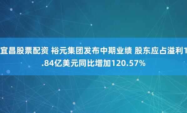 宜昌股票配资 裕元集团发布中期业绩 股东应占溢利1.84亿美元同比增加120.57%