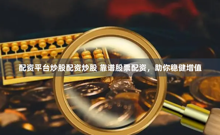 配资平台炒股配资炒股 靠谱股票配资，助你稳健增值