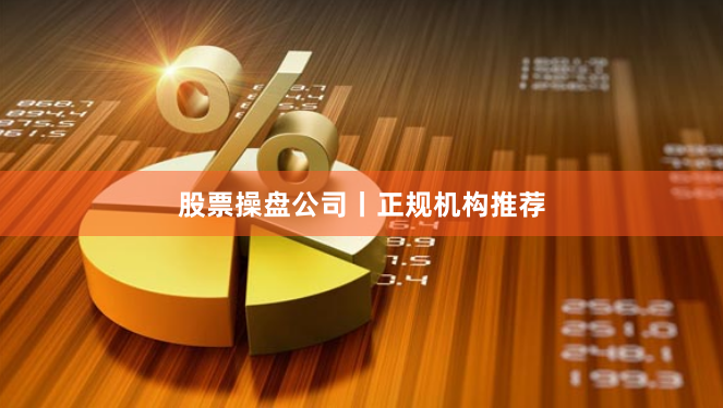 股票操盘公司丨正规机构推荐