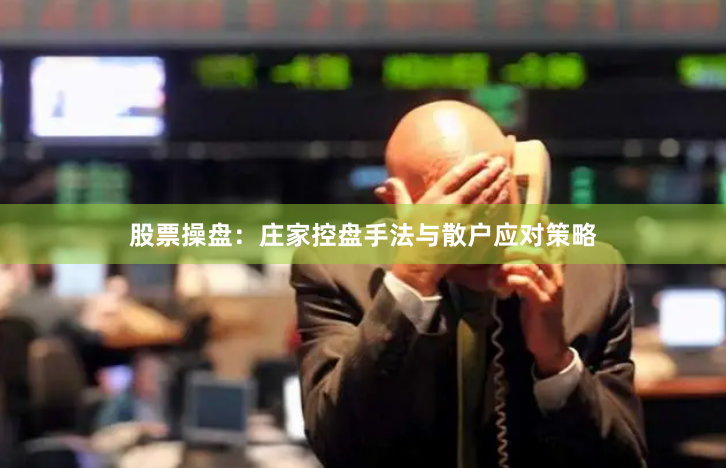 股票操盘：庄家控盘手法与散户应对策略