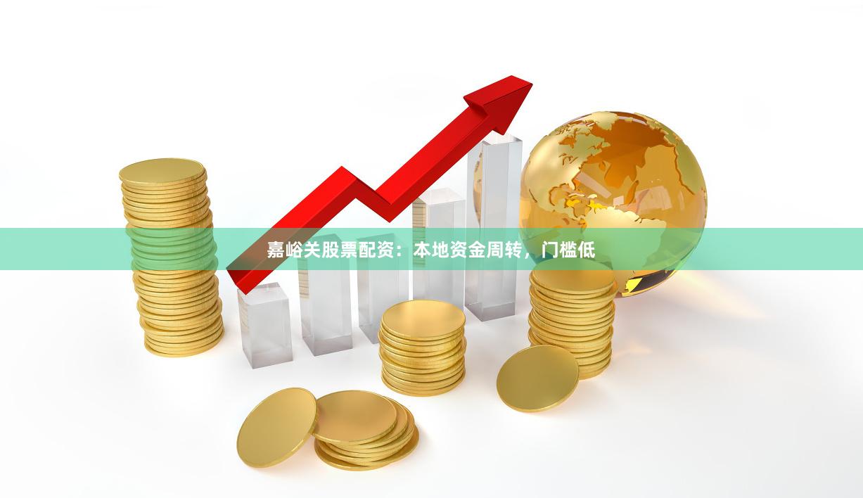 嘉峪关股票配资：本地资金周转，门槛低