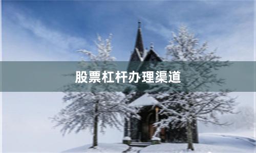 股票杠杆办理渠道