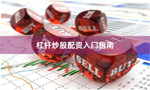 杠杆炒股配资入门指南