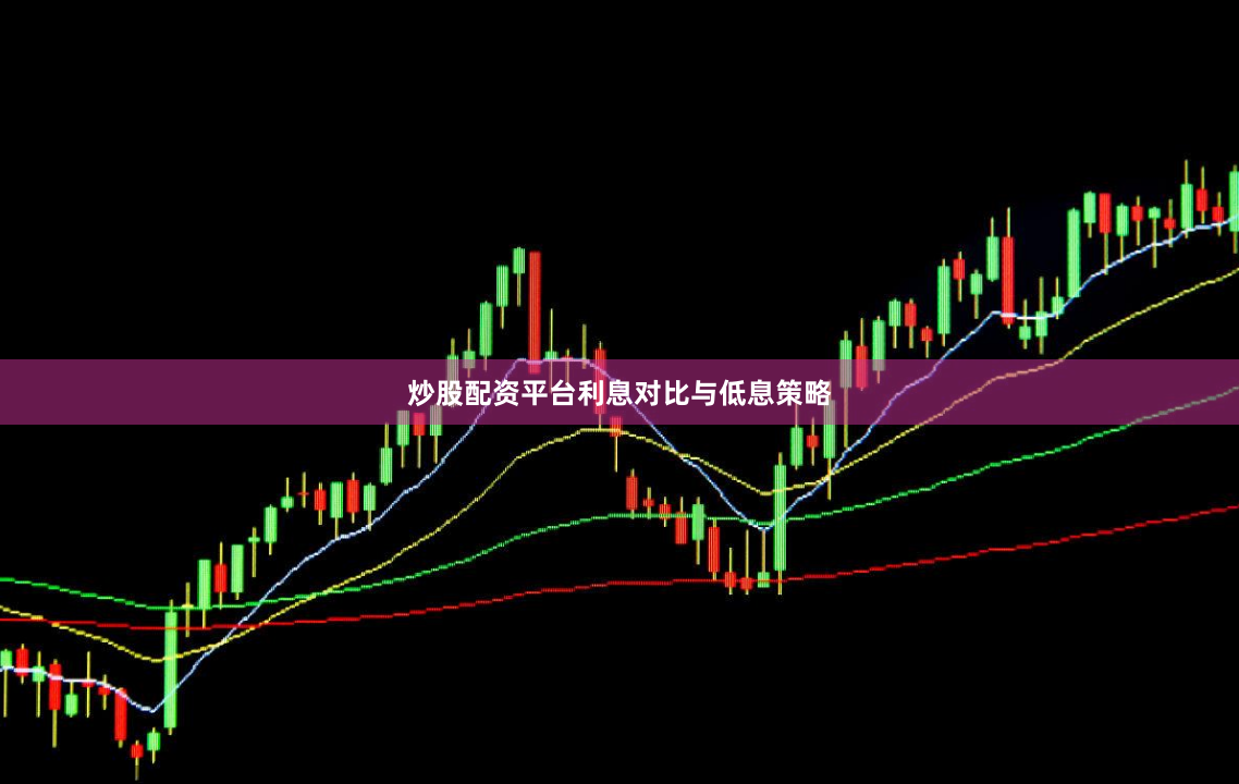 炒股配资平台利息对比与低息策略