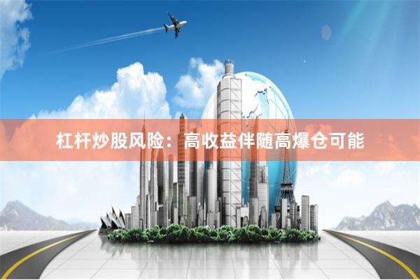 杠杆炒股风险：高收益伴随高爆仓可能