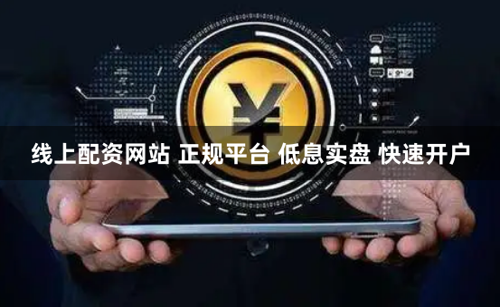 线上配资网站 正规平台 低息实盘 快速开户